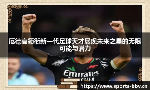 厄德高领衔新一代足球天才展现未来之星的无限可能与潜力