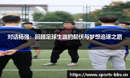 对话杨强：回顾足球生涯的起伏与梦想追逐之路